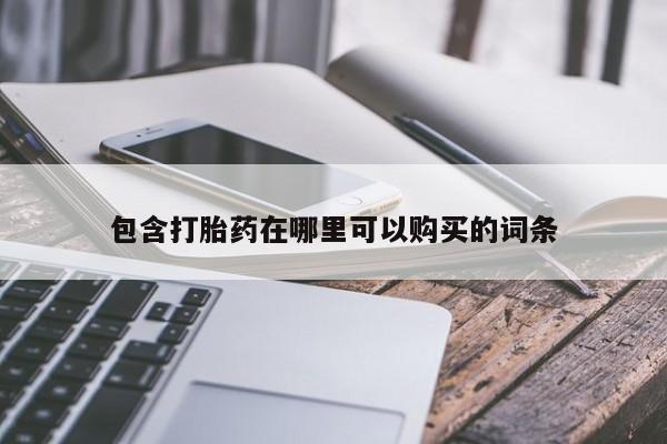 打胎药私人店的网站包含打胎药在哪里可以购买的词条