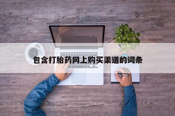 打胎药私人店的网站包含打胎药网上购买渠道的词条