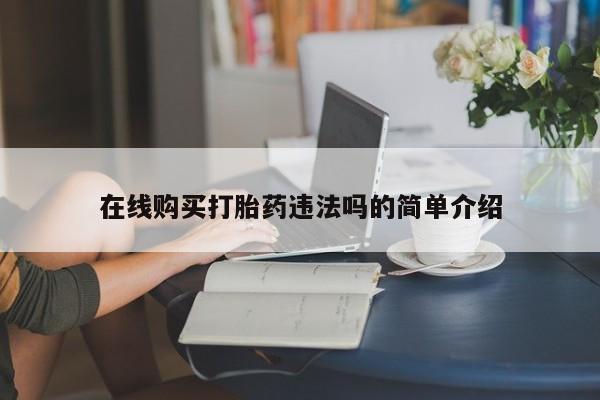 打胎药私人店的网站在线购买打胎药违法吗的简单介绍